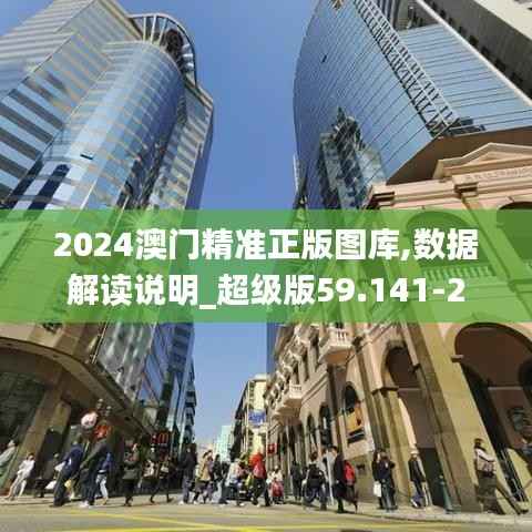 2024澳门精准正版图库,数据解读说明_超级版59.141-2