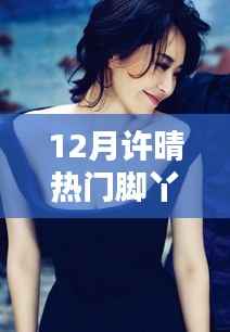 许晴魅力再现，深度评测十二月热门脚丫产品