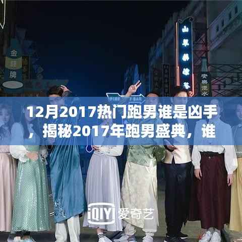 12月2017热门跑男谁是凶手,揭秘2017年跑男盛典,谁成为年末最大赢家凶手?