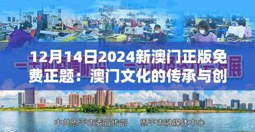 12月14日2024新澳门正版免费正题:澳门文化的传承与创新