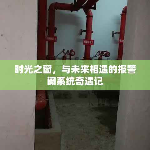 时光之窗,报警阀系统奇遇记,遇见未来的相遇