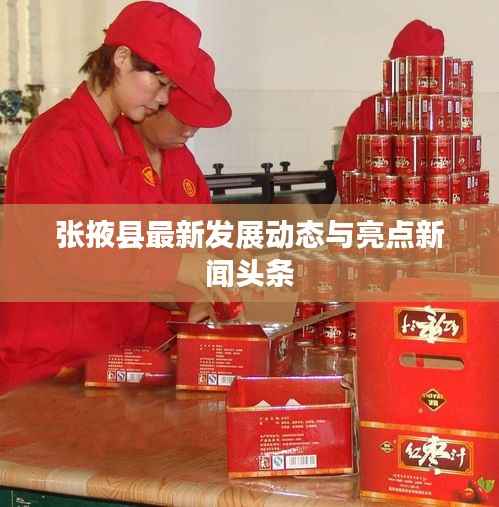张掖县最新发展动态与亮点新闻头条