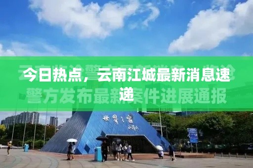 今日热点,云南江城最新消息速递
