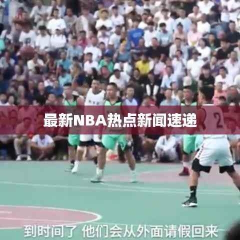 最新NBA热点新闻速递