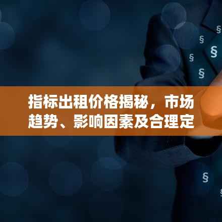 指标出租价格揭秘,市场趋势、影响因素及合理定位策略分析